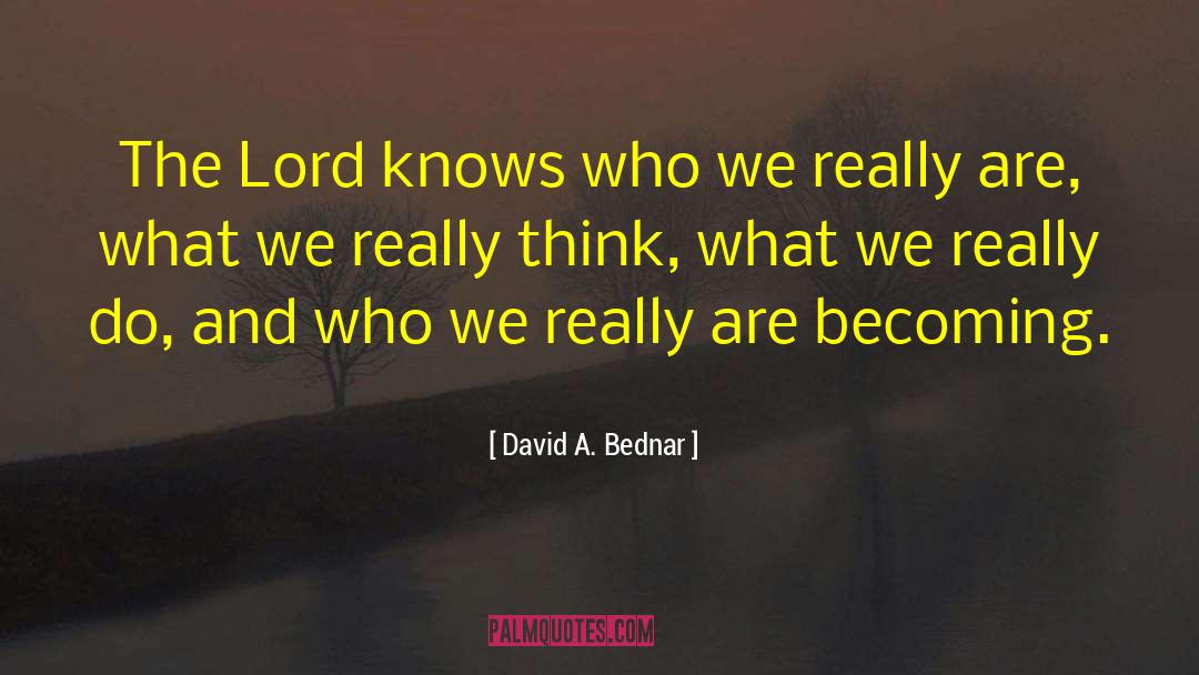 David A. Bednar Quotes: The Lord knows who we