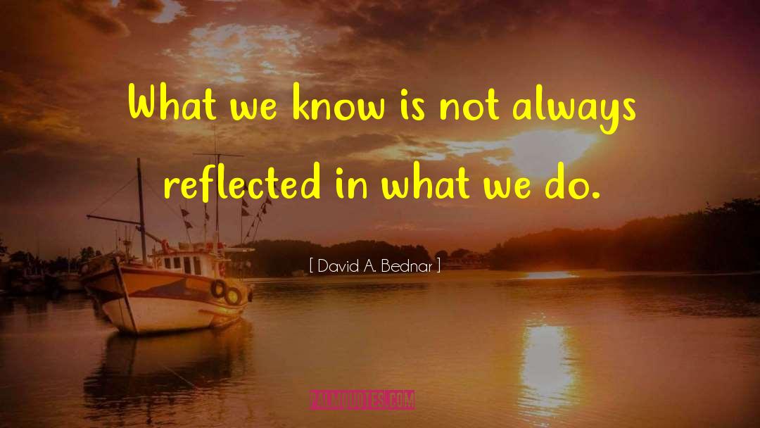 David A. Bednar Quotes: What we know is not