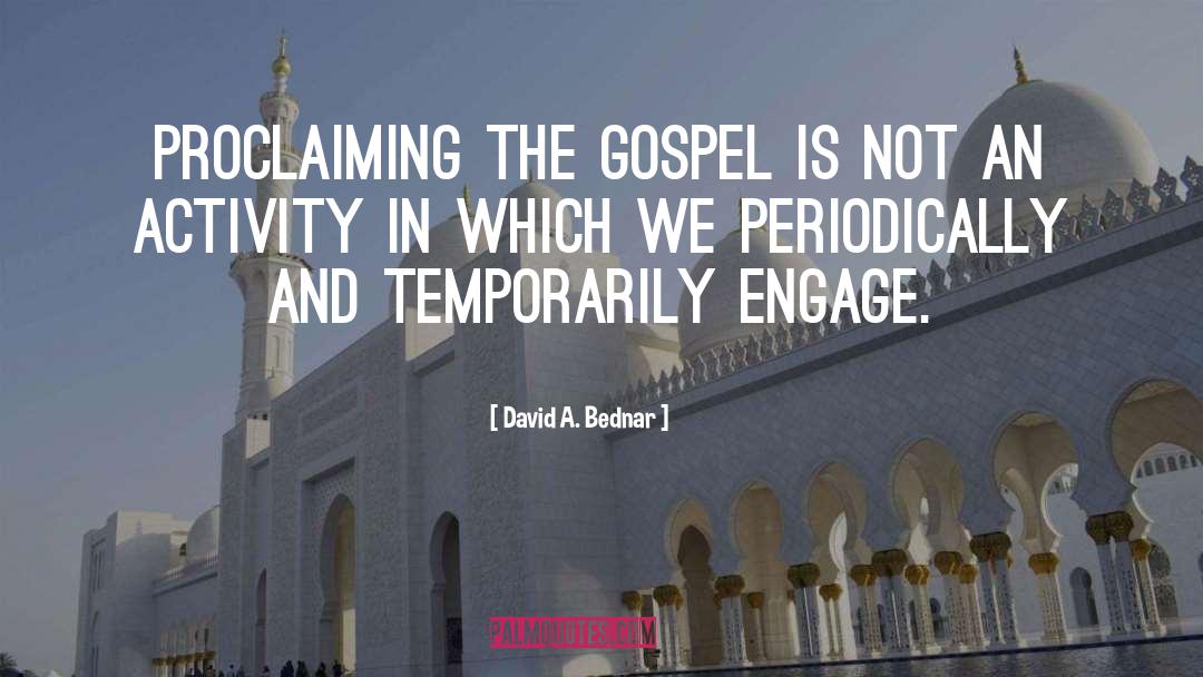 David A. Bednar Quotes: Proclaiming the gospel is not