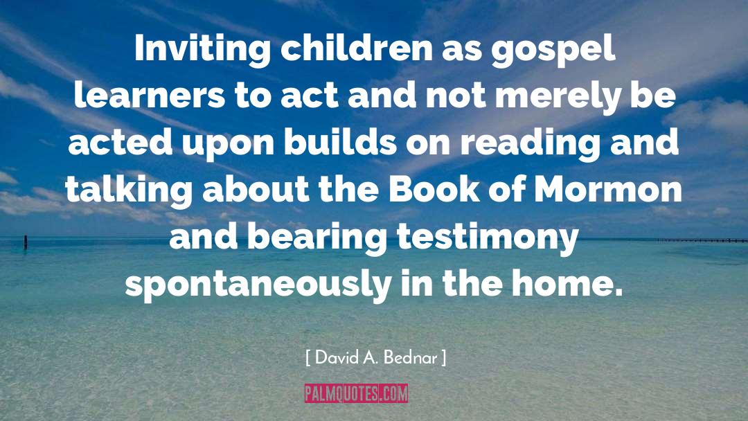 David A. Bednar Quotes: Inviting children as gospel learners