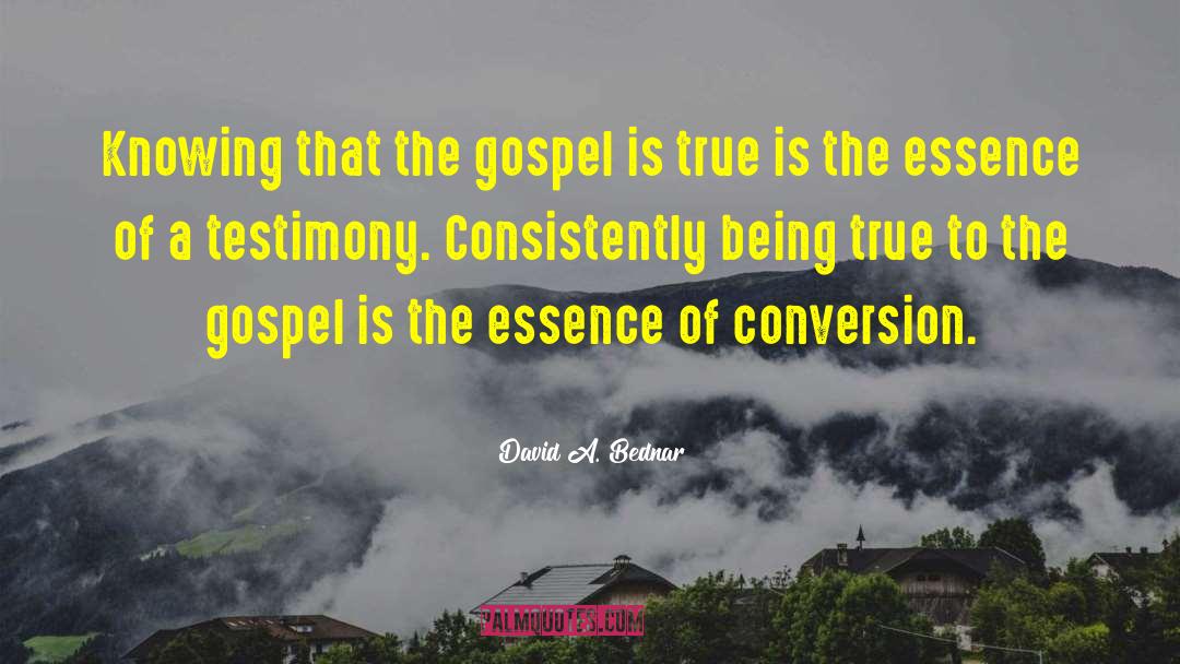 David A. Bednar Quotes: Knowing that the gospel is