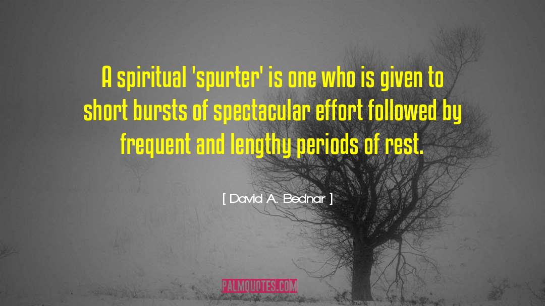 David A. Bednar Quotes: A spiritual 'spurter' is one