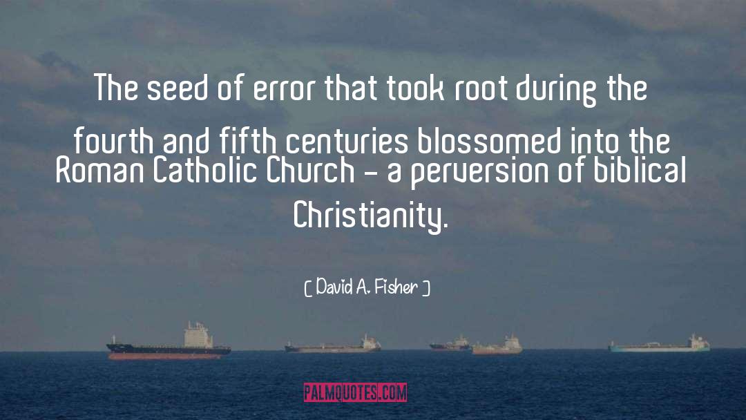 David A. Fisher Quotes: The seed of error that