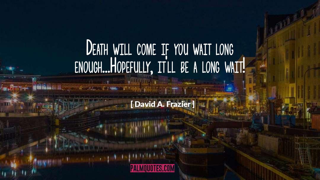 David A. Frazier Quotes: Death will come if you