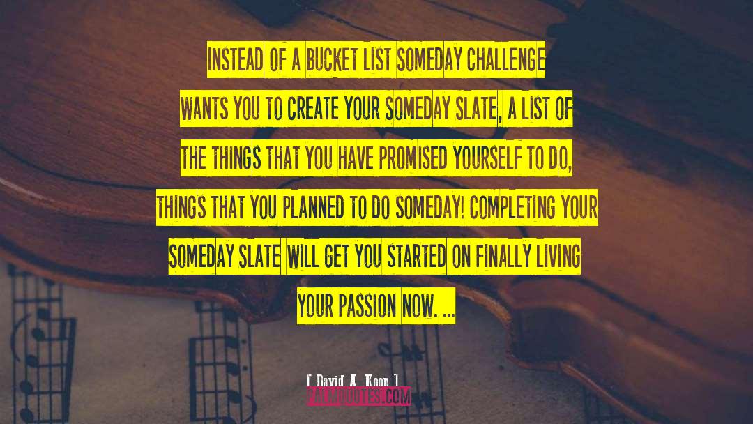 David A. Koop Quotes: Instead of a bucket list