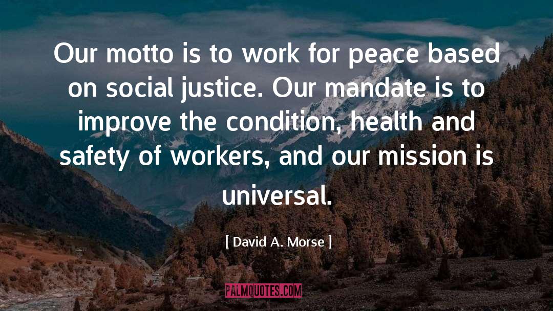 David A. Morse Quotes: Our motto is to work