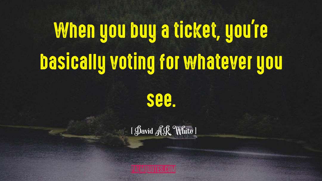 David A.R. White Quotes: When you buy a ticket,