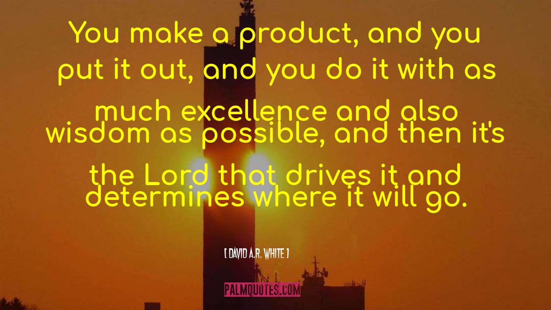 David A.R. White Quotes: You make a product, and