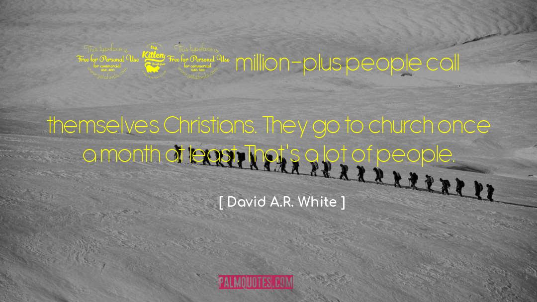 David A.R. White Quotes: 160 million-plus people call themselves