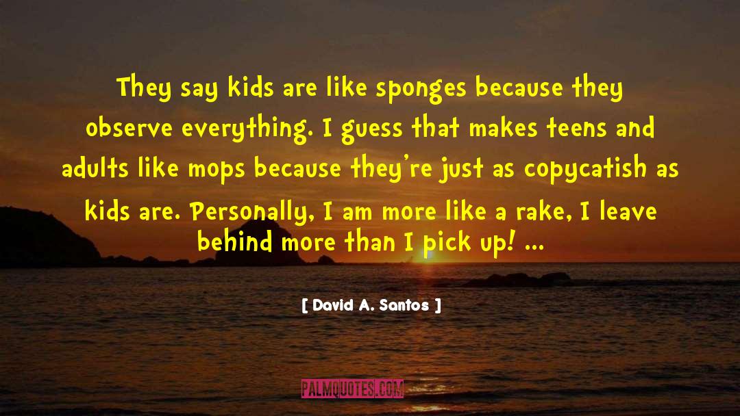 David A. Santos Quotes: They say kids are like