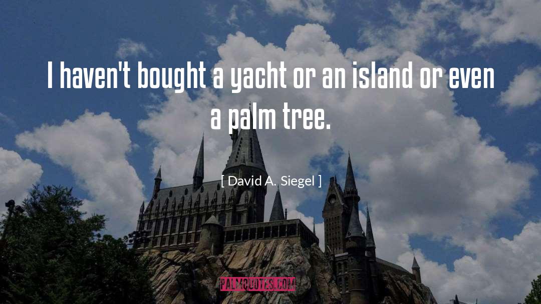 David A. Siegel Quotes: I haven't bought a yacht