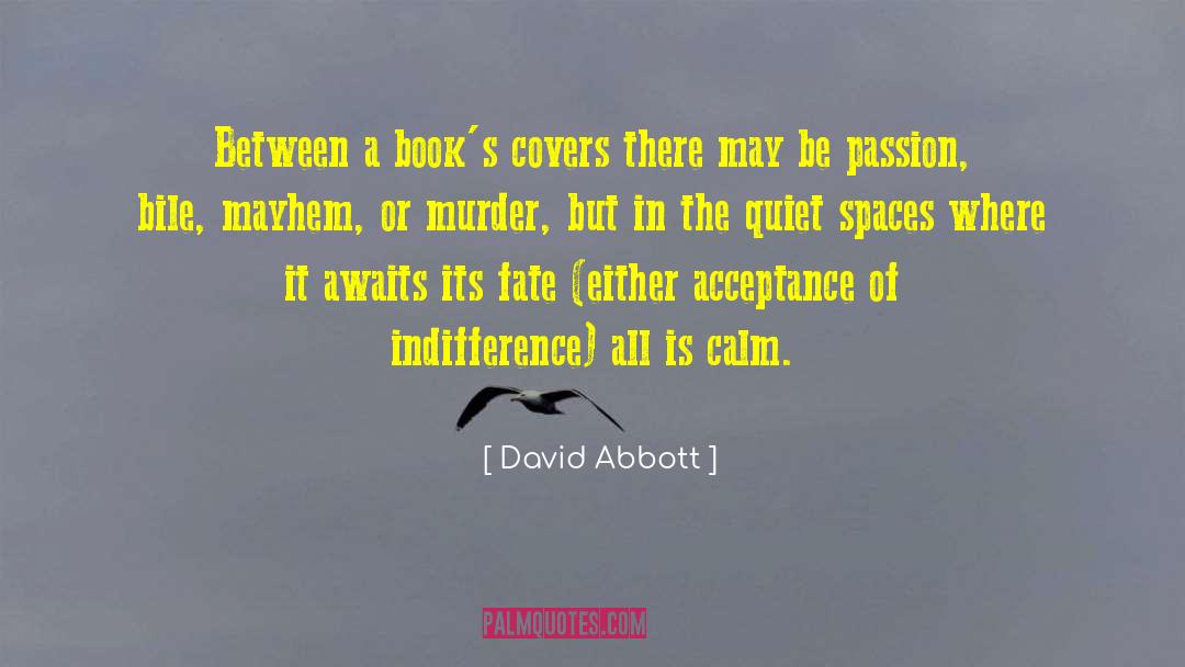 David Abbott Quotes: Between a book's covers there