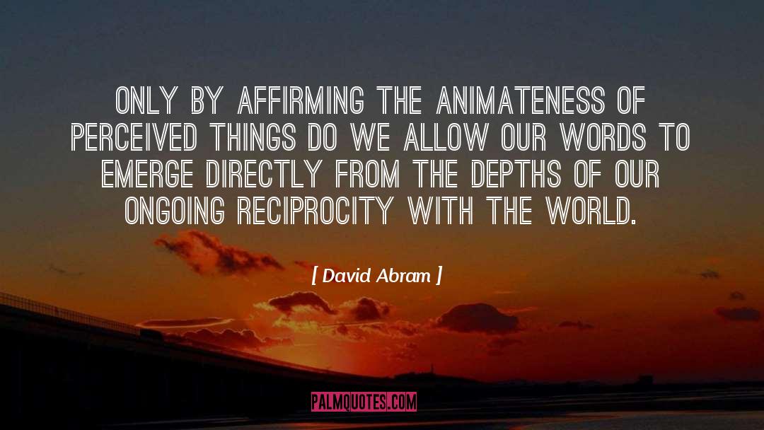 David Abram Quotes: Only by affirming the animateness