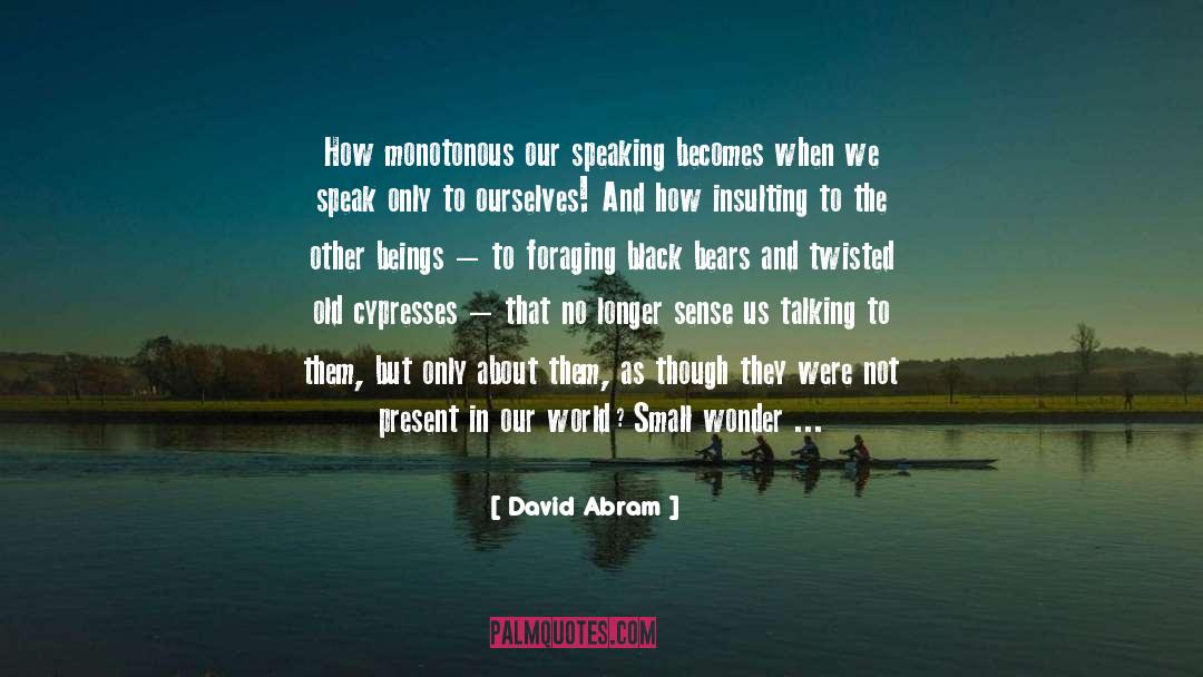 David Abram Quotes: How monotonous our speaking becomes