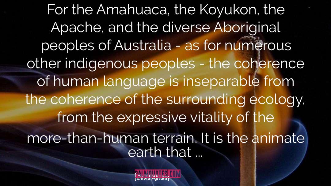 David Abram Quotes: For the Amahuaca, the Koyukon,