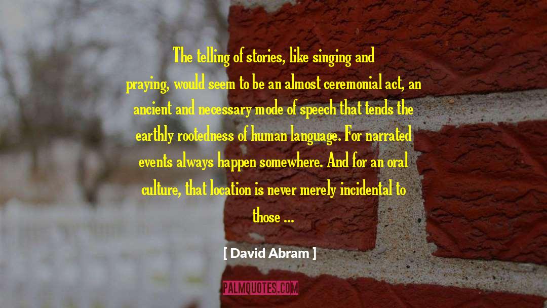 David Abram Quotes: The telling of stories, like