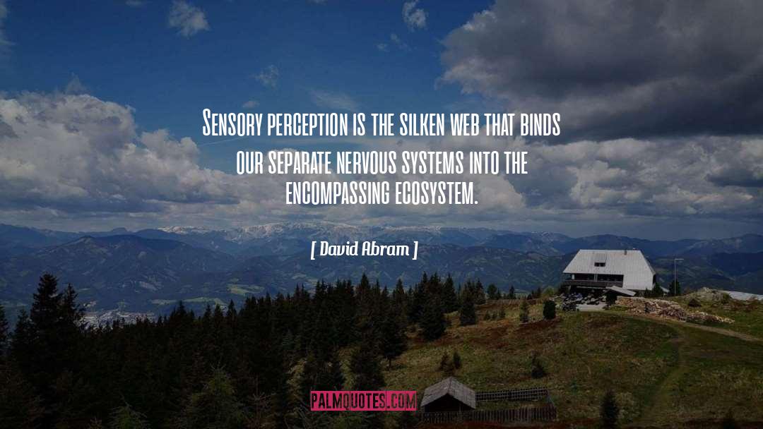 David Abram Quotes: Sensory perception is the silken