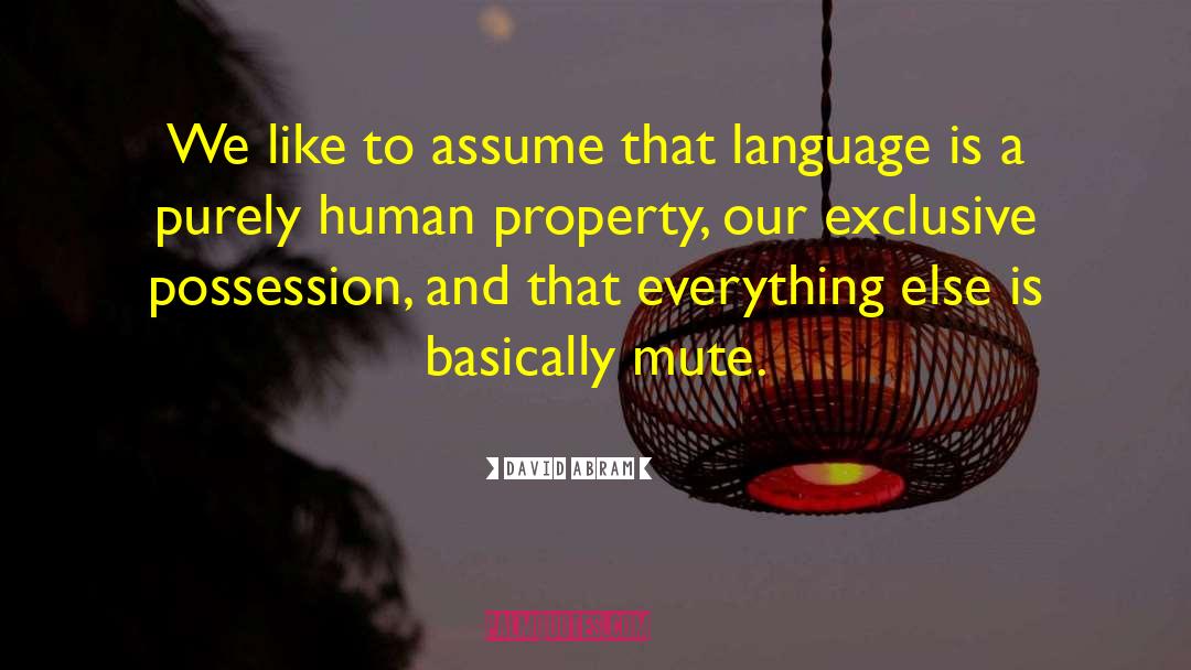 David Abram Quotes: We like to assume that