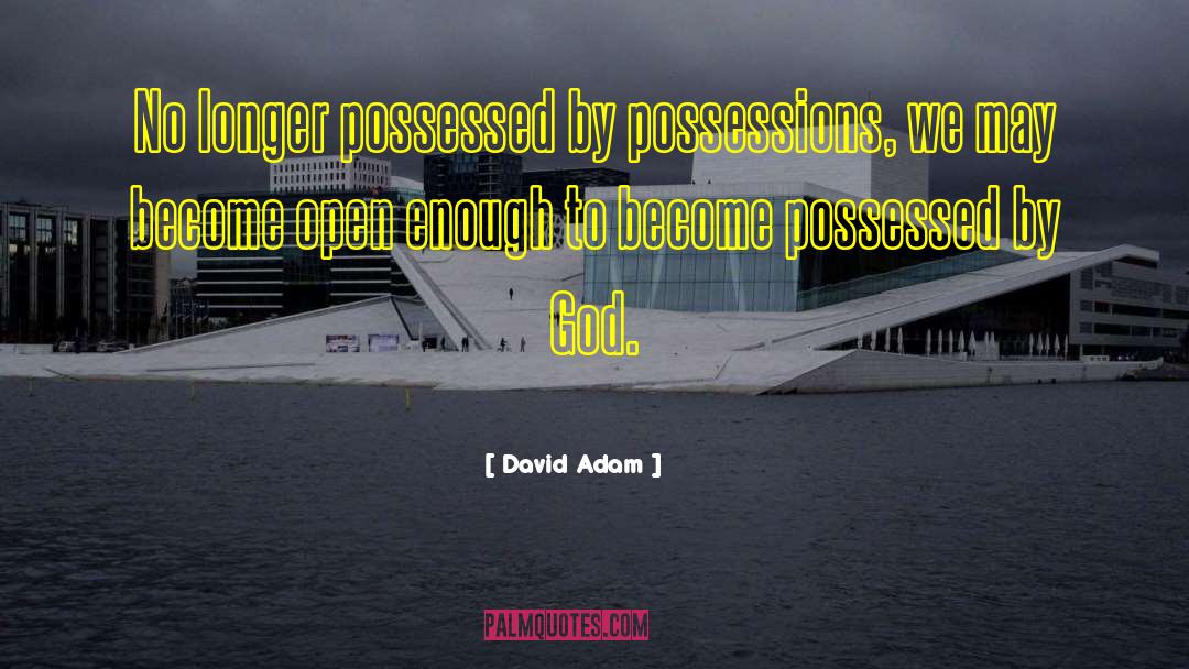 David Adam Quotes: No longer possessed by possessions,