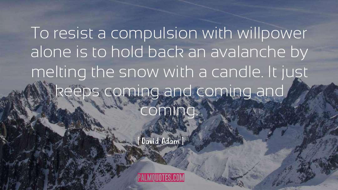 David Adam Quotes: To resist a compulsion with