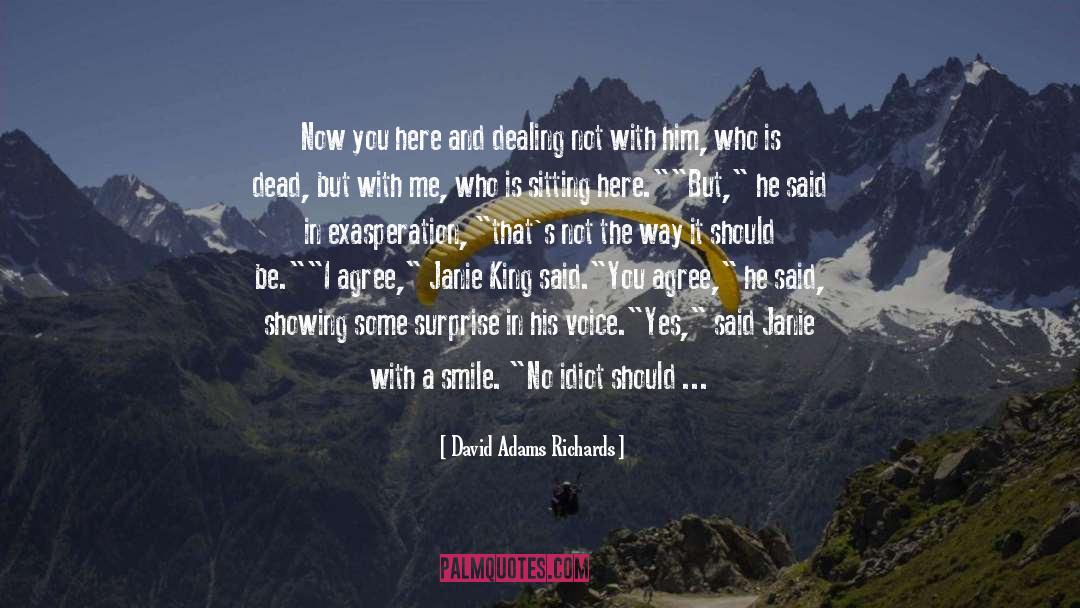 David Adams Richards Quotes: Now you here and dealing