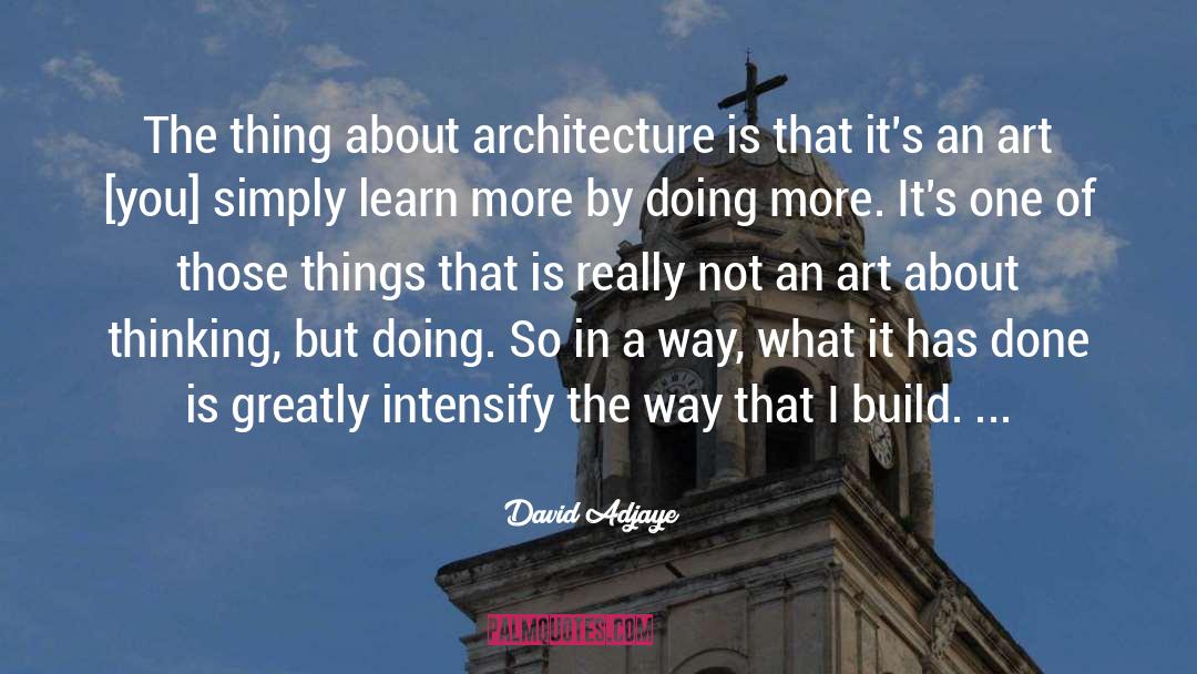 David Adjaye Quotes: The thing about architecture is