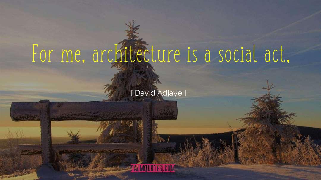 David Adjaye Quotes: For me, architecture is a