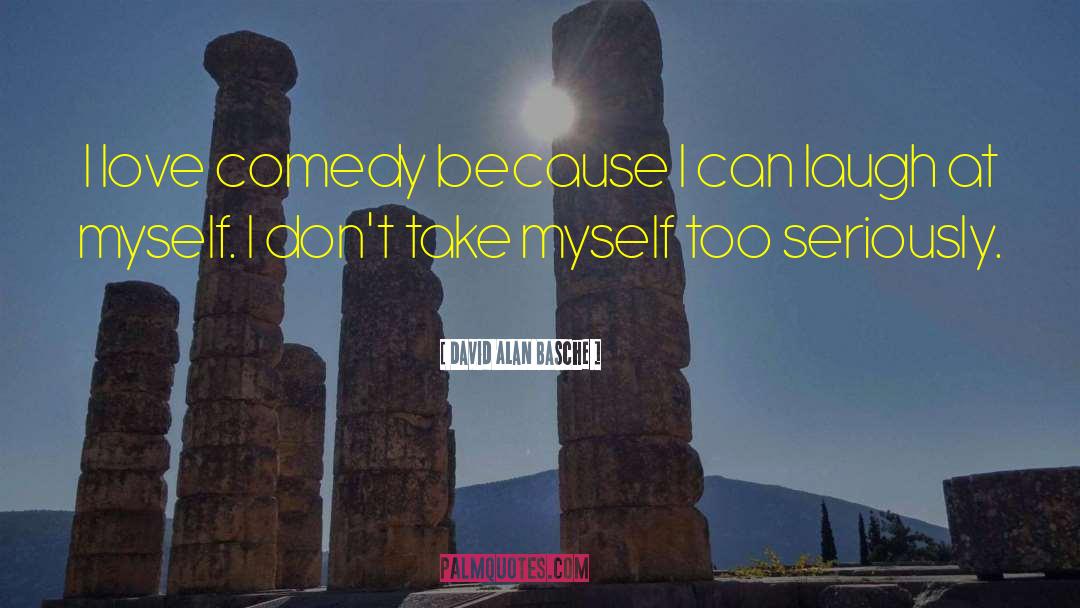 David Alan Basche Quotes: I love comedy because I
