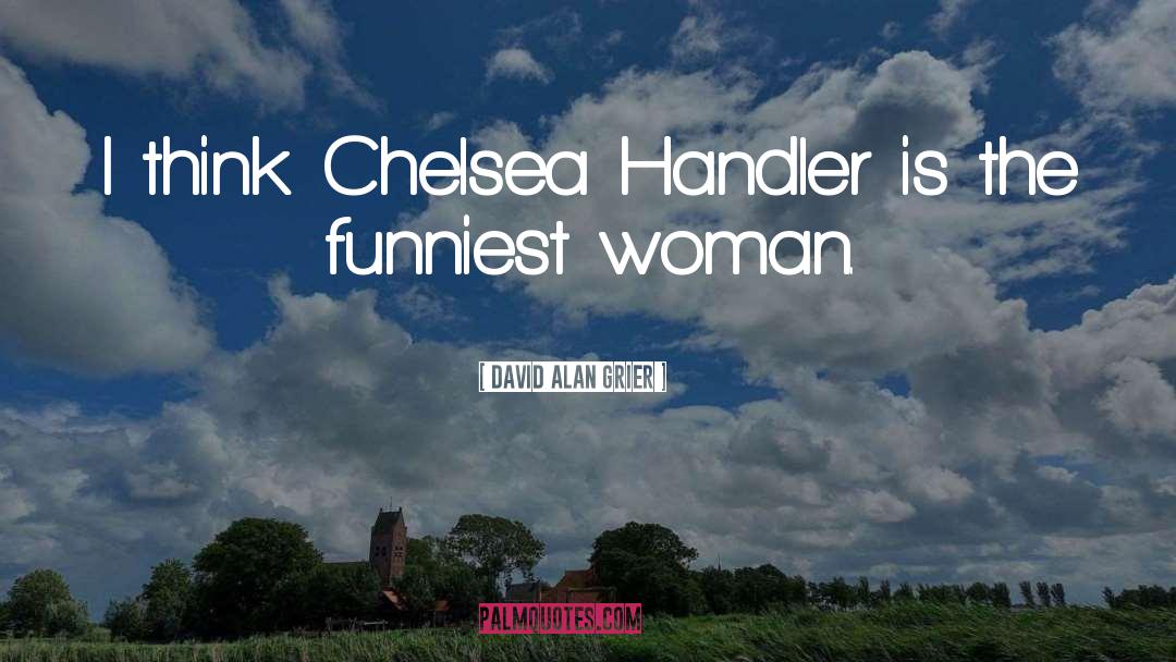 David Alan Grier Quotes: I think Chelsea Handler is