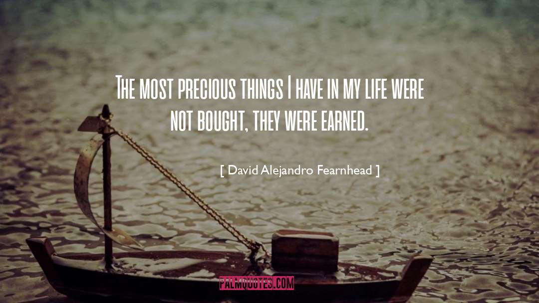 David Alejandro Fearnhead Quotes: The most precious things I