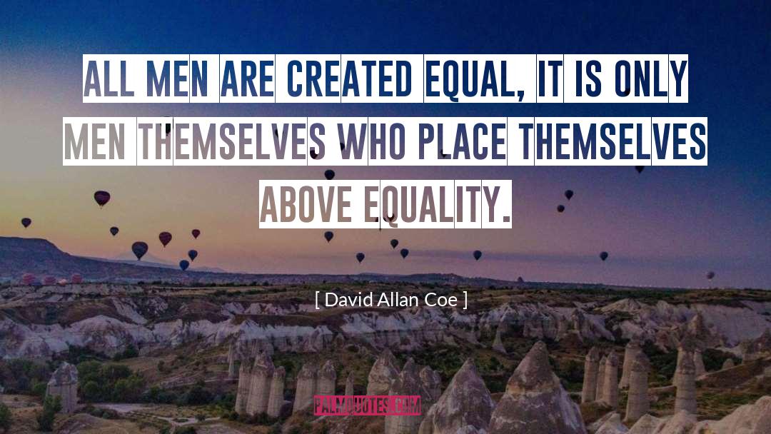 David Allan Coe Quotes: All men are created equal,