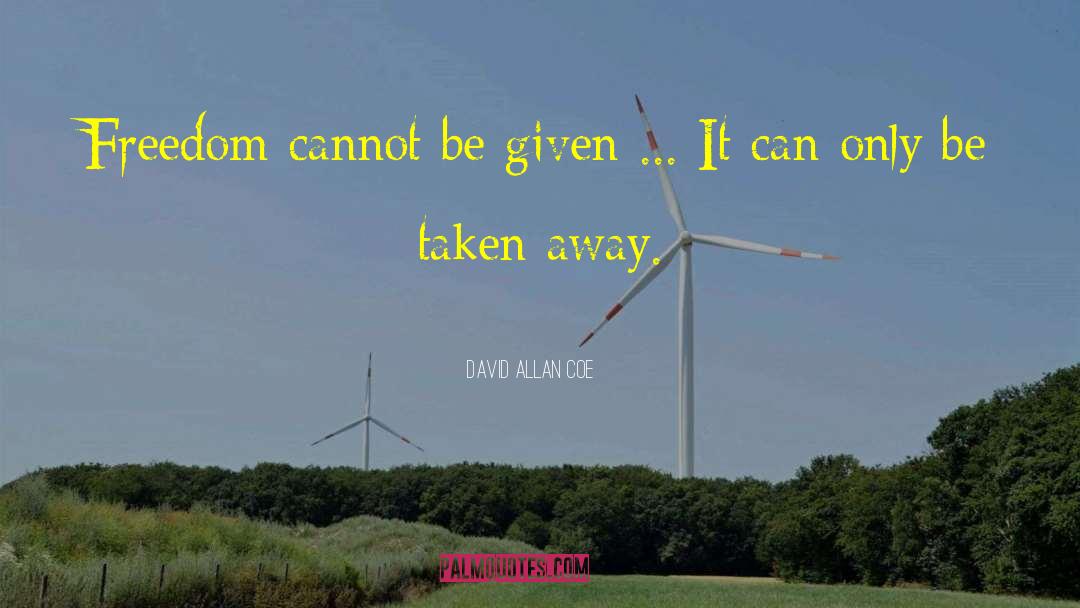 David Allan Coe Quotes: Freedom cannot be given ...