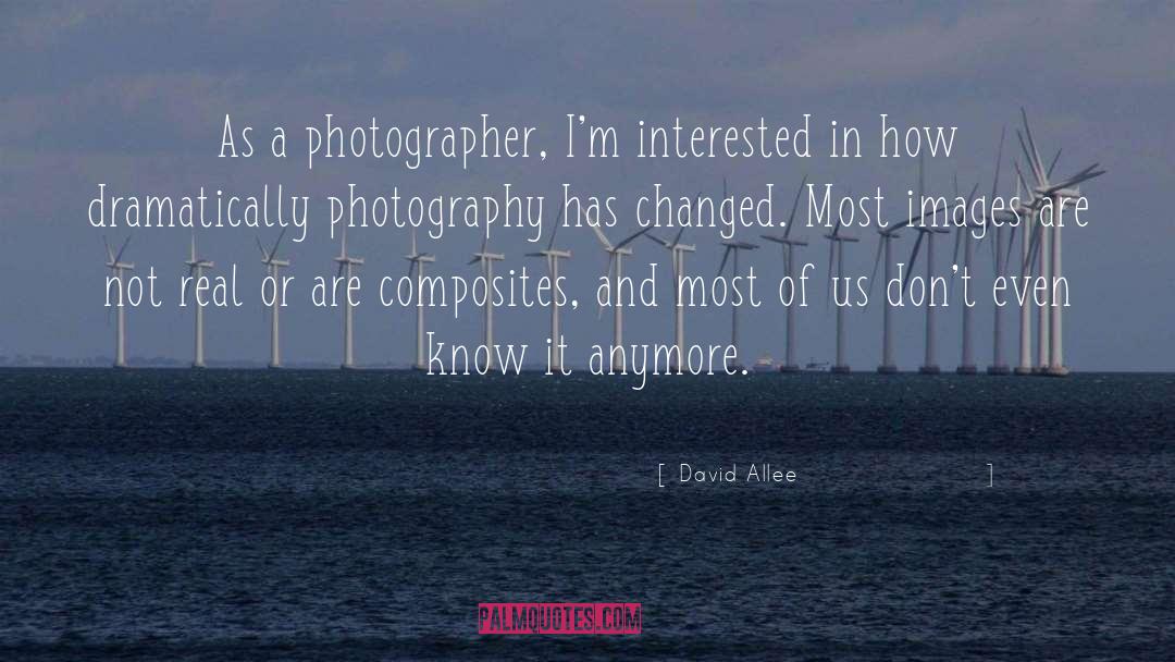 David Allee Quotes: As a photographer, I'm interested