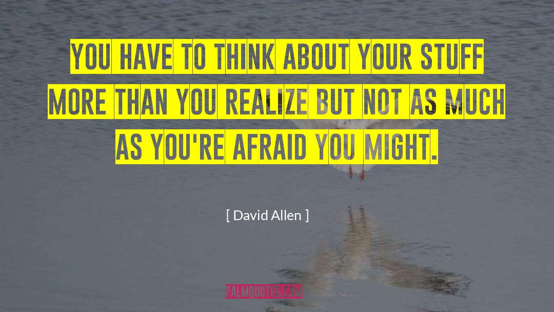 David Allen Quotes: you have to think about