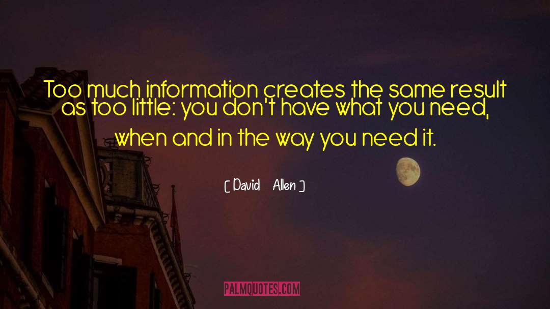 David Allen Quotes: Too much information creates the