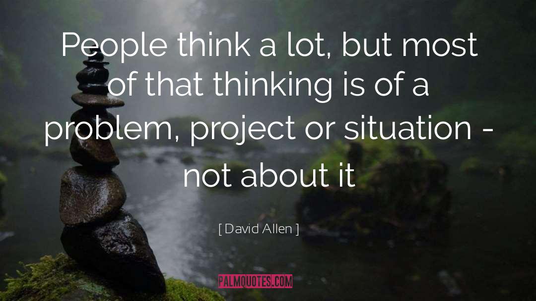 David Allen Quotes: People think a lot, but