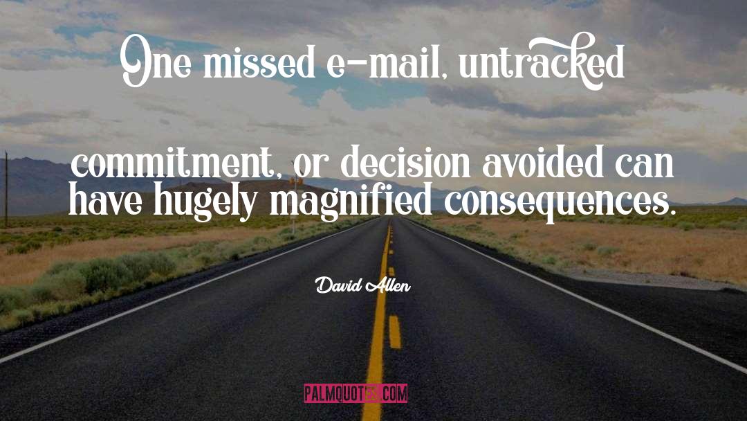 David Allen Quotes: One missed e-mail, untracked commitment,