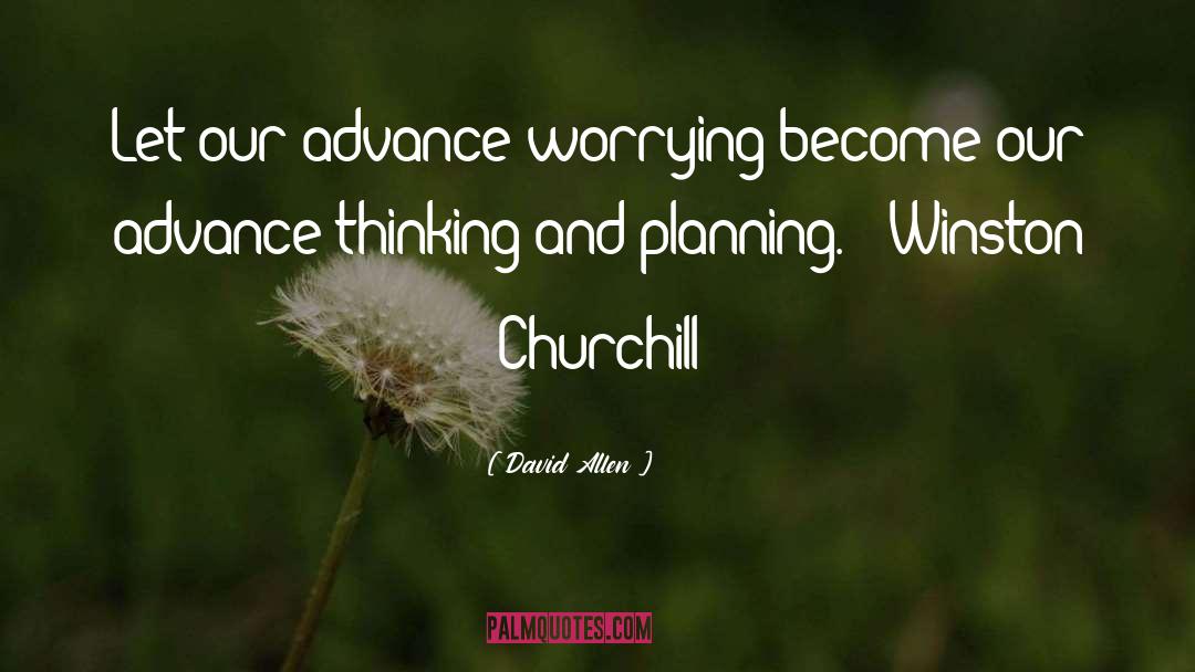 David Allen Quotes: Let our advance worrying become