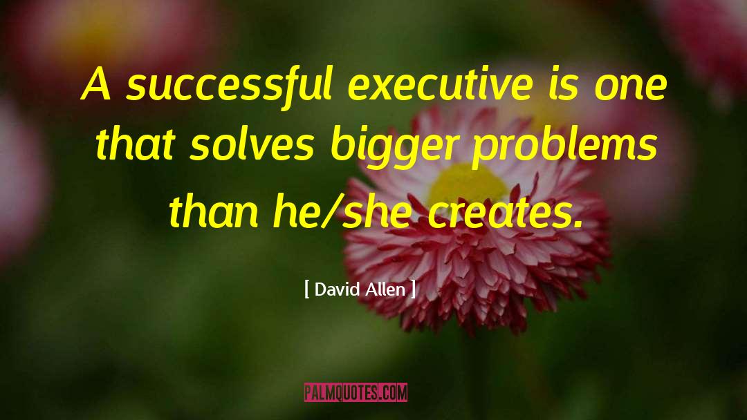 David Allen Quotes: A successful executive is one