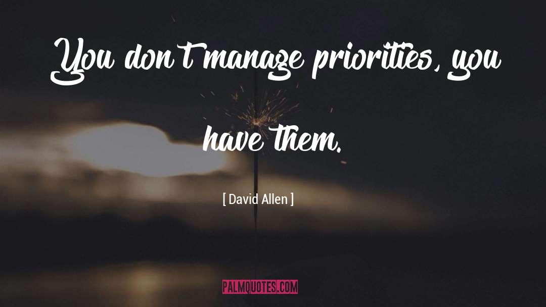 David Allen Quotes: You don't manage priorities, you