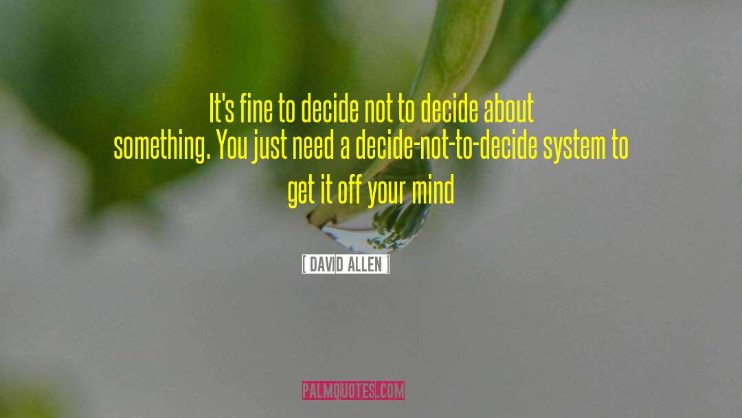 David Allen Quotes: It's fine to decide not