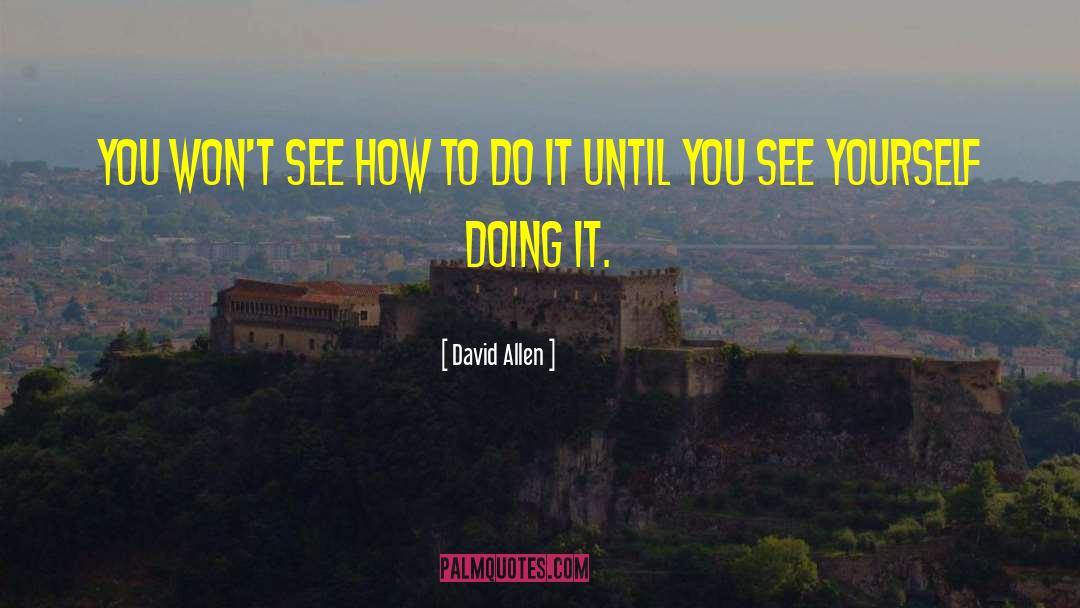 David Allen Quotes: You won't see how to