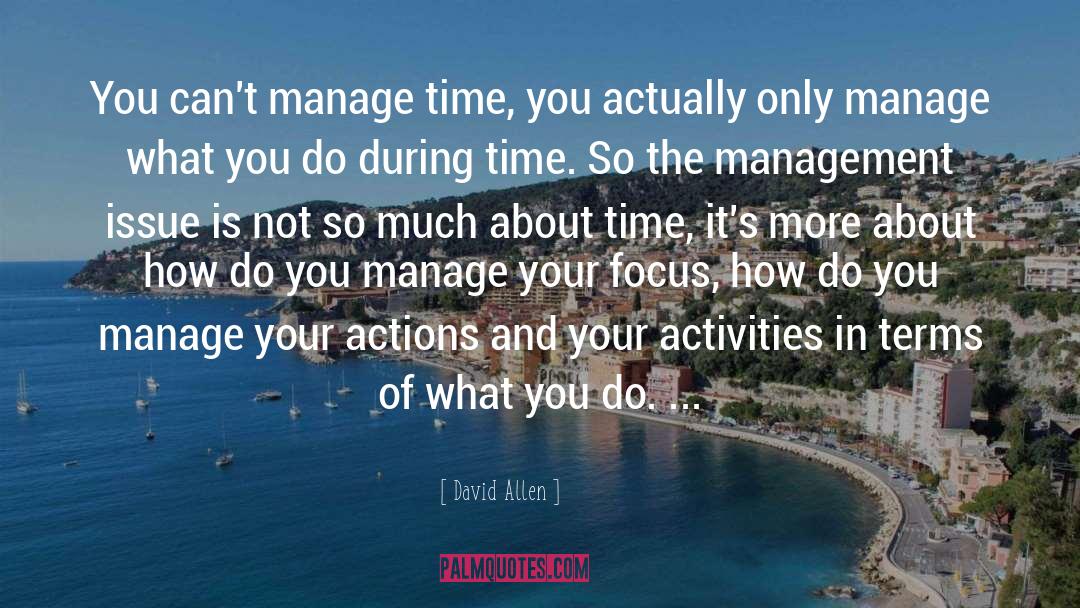 David Allen Quotes: You can't manage time, you