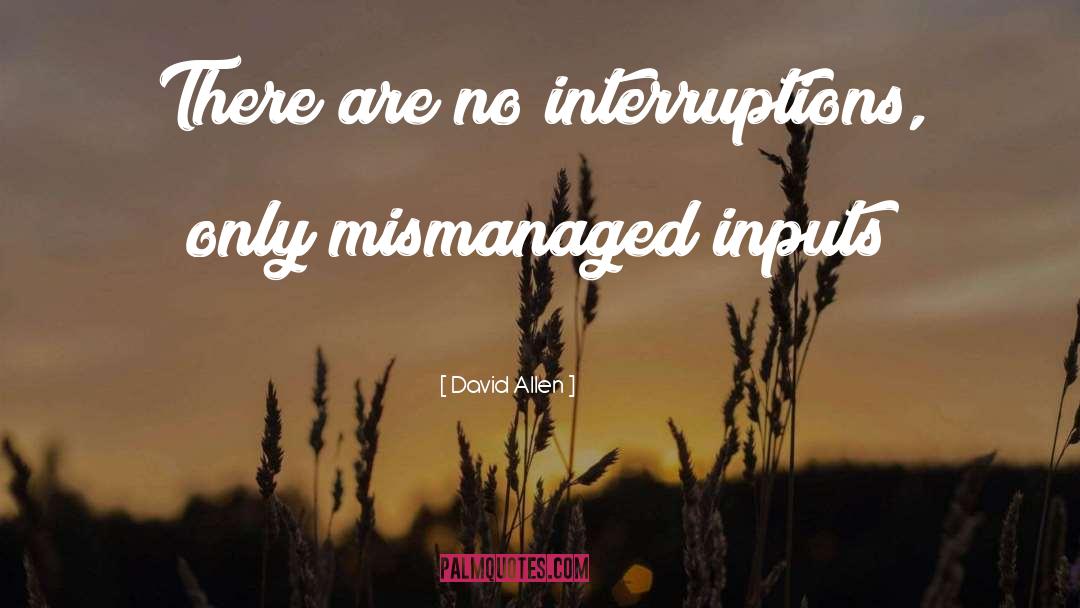 David Allen Quotes: There are no interruptions, only