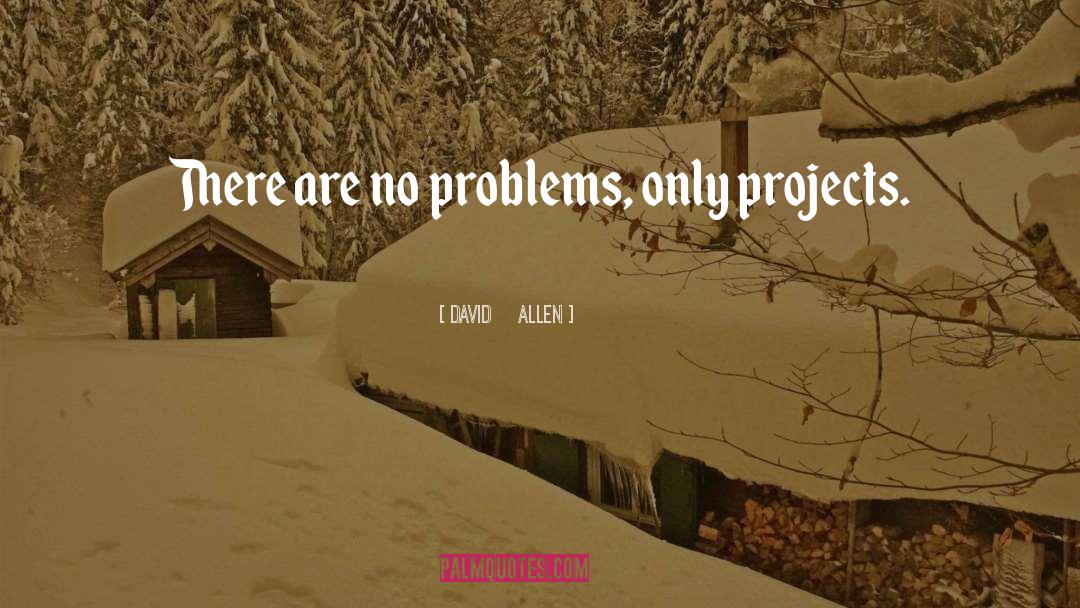 David Allen Quotes: There are no problems, only