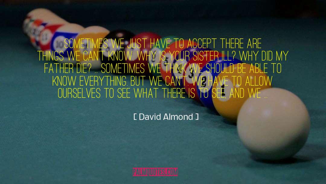 David Almond Quotes: Sometimes we just have to