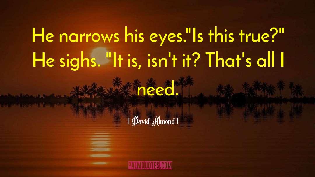 David Almond Quotes: He narrows his eyes.<br>