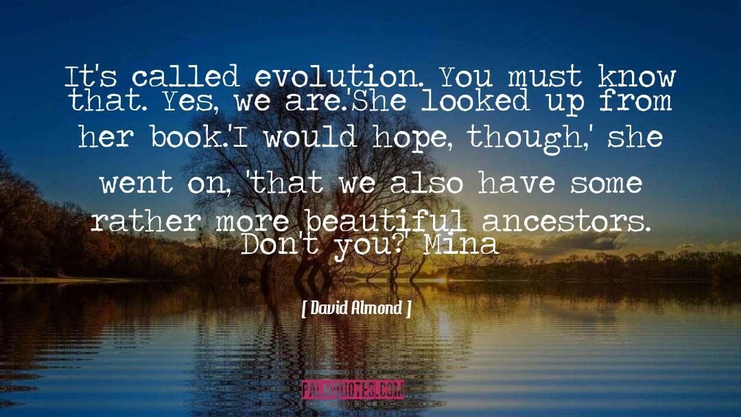 David Almond Quotes: It's called evolution. You must