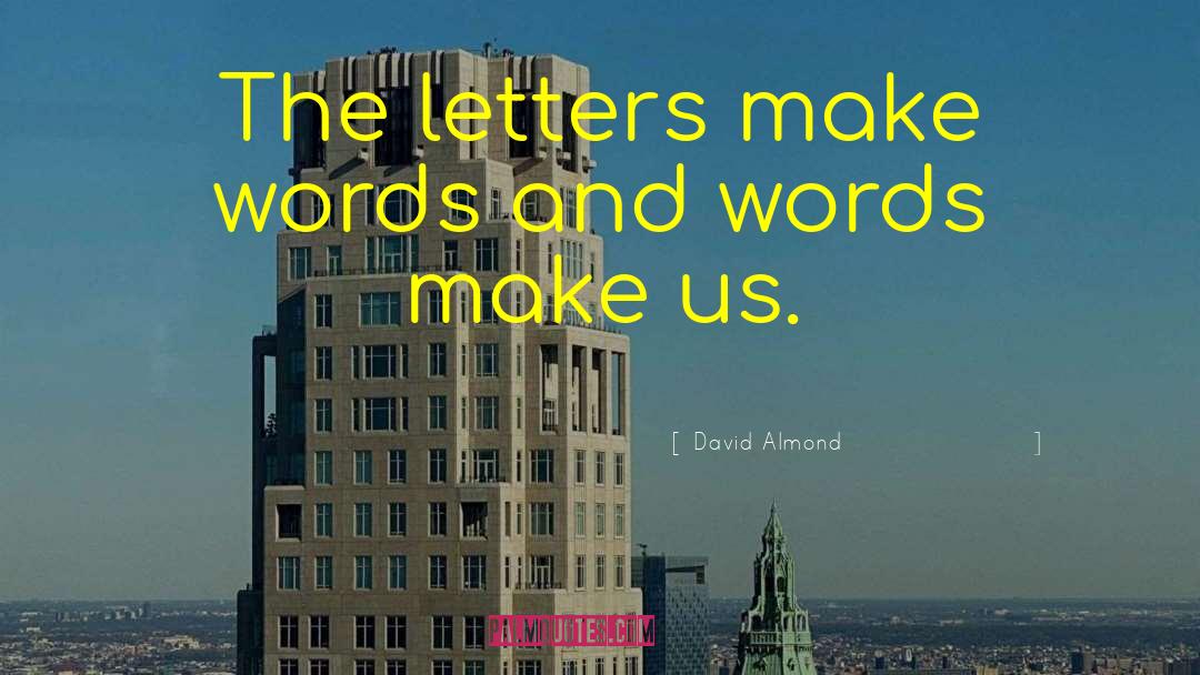 David Almond Quotes: The letters make words and