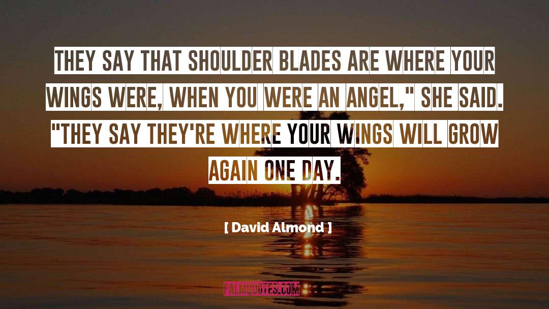 David Almond Quotes: They say that shoulder blades